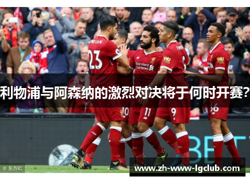 利物浦与阿森纳的激烈对决将于何时开赛？