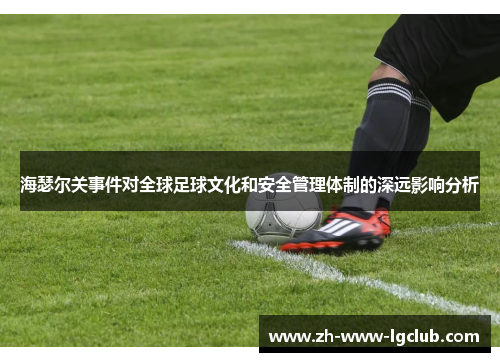 海瑟尔关事件对全球足球文化和安全管理体制的深远影响分析